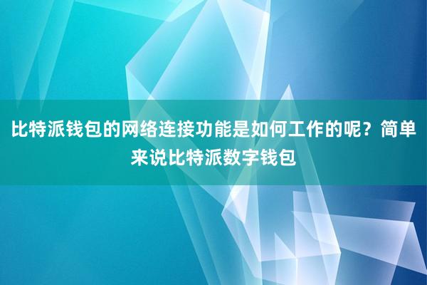 比特派钱包的网络连接功能是如何工作的呢？简单来说比特派数字钱包