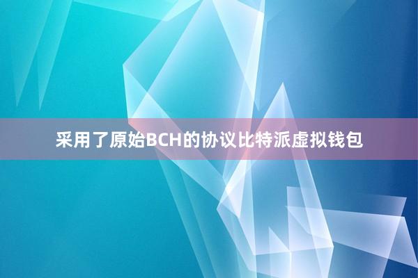 采用了原始BCH的协议比特派虚拟钱包