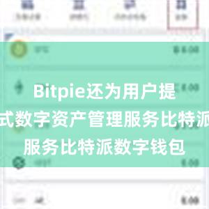 Bitpie还为用户提供了一站式数字资产管理服务比特派数字钱包